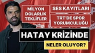 Hatay'daki Gökhan Zan Krizinde Neler Oluyor? Milyon Dolarlık Rüşvet, TRT'de Spor Yorumculuğu, Ses Kayıtları...