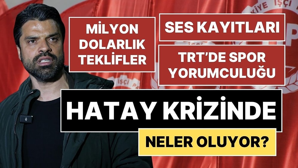 Hatay'daki Gökhan Zan Krizinde Neler Oluyor? Milyon Dolarlık Rüşvet, TRT'de Spor Yorumculuğu, Ses Kayıtları...