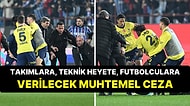 Olaylı Trabzonspor - Fenerbahçe Maçının Ardından Futbolculara ve Teknik Heyete Verilecek Muhtemel Cezalar