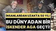 Yalnız Yaşadı, Yalnız Öldü: 50 Yılını İnsanlardan Uzak Geçiren 'İskender Aga' Ebediyete İntikal Etti
