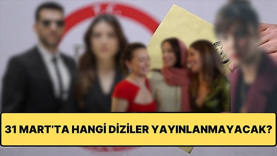 31 Mart Yerel Seçimleri Sebebiyle Yeni Bölümü Yayınlanmayacak Diziler Belli Oldu!