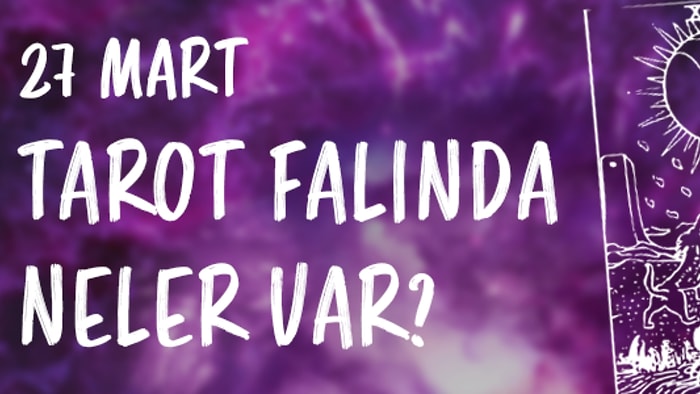 Tarot Falına Göre 27 Mart Çarşamba Günü Senin İçin Nasıl Geçecek?