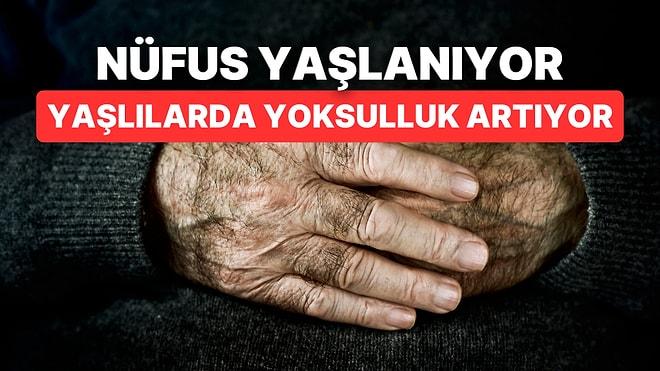 Her 5 Yaşlıdan Biri Yoksul! Türkiye Nüfusu Yaşlanıyor: Yaşlılarda Yoksulluk Artıyor
