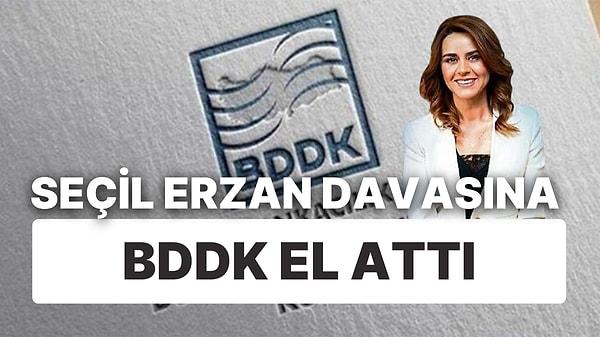 Seçil Erzan Davasına BDDK El Attı: Yazışma ve Tape Kayıtları Davanın Seyrini Değiştirir mi?