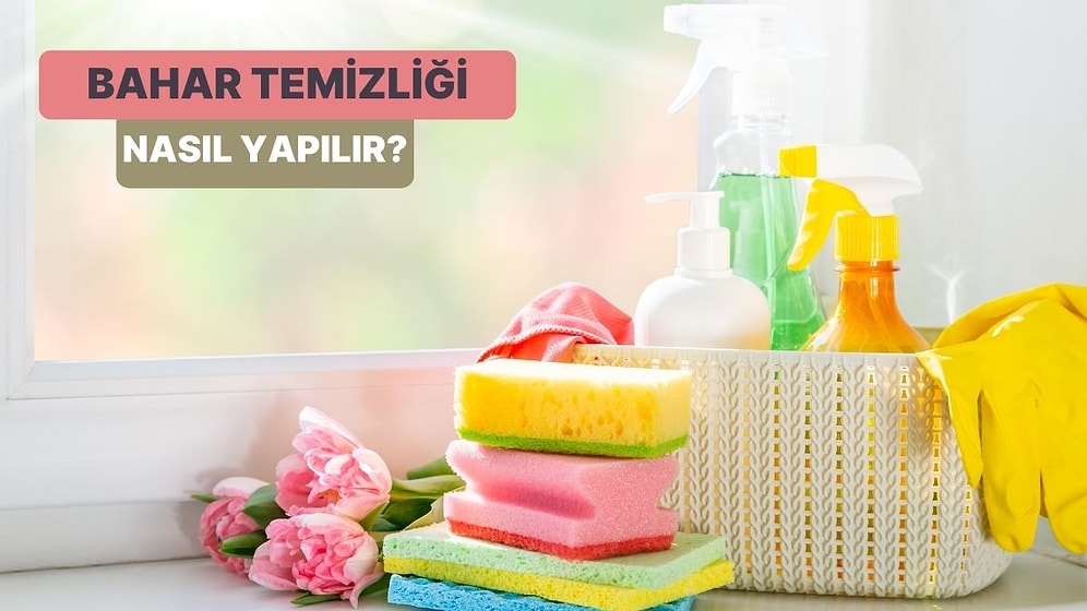 Yılın En Güzel Günleri Geldi: Evinize Baharı Getirecek Bahar Temizliği Nasıl Yapılır?