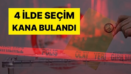 32 İlde Sandıklar Kapandı: 4 İlde Seçim Kana Bulandı