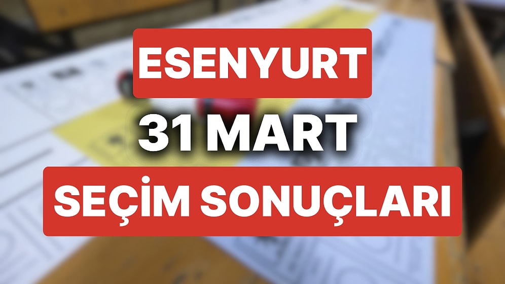 Esenyurt'ta Seçim Sonuçları: 31 Mart 2024 Esenyurt Yerel Seçim Sonuçları! Esenyurt'ta Seçimleri Kim Kazandı?