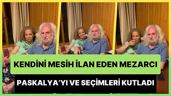 Kendini 'Mesih' İlan Eden Hasan Mezarcı, Paskalya Bayramını ve 31 Mart Seçim Sonuçlarını Kutladı