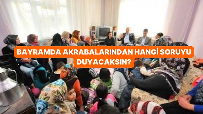 Bayramda Akrabalarından Hangi Soruyu Duyacaksın?