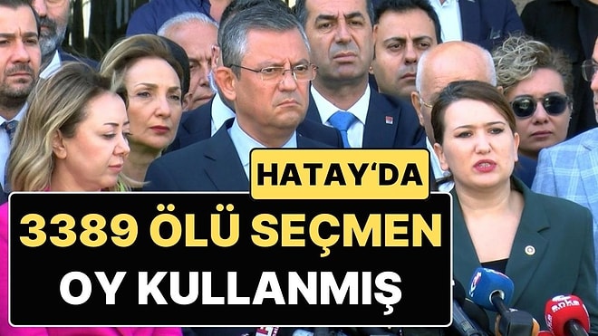 CHP’den Hatay’da Ölü Seçmen İddiası: 3 Bin 389 Ölü Seçmen Oy Kullanmış!