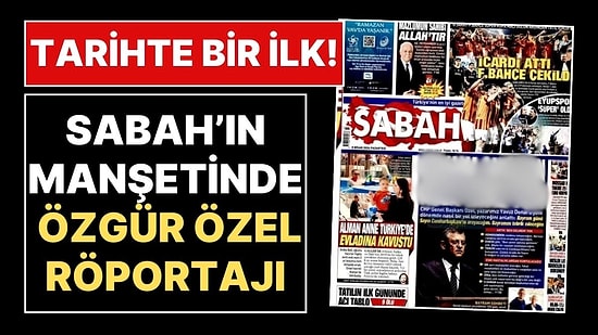 Tarihte Bir İlk: Sabah Gazetesi Manşetinde Özgür Özel Röportajı!