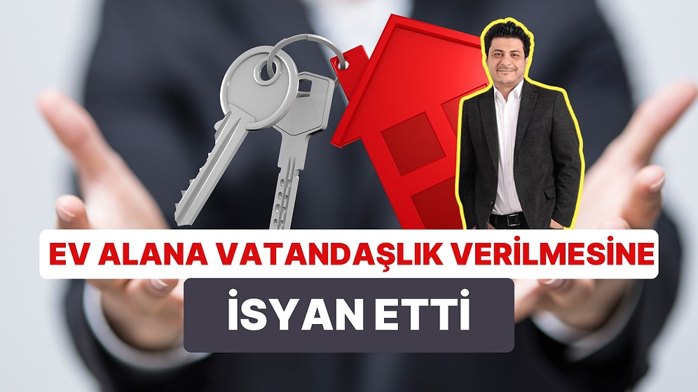 Gayrimenkul Uzmanı ve Tasarruf Koçu Mert Başaran İsyan Etti: Ev Alana Vatandaşlık Verilmesine Karşı Çıktı