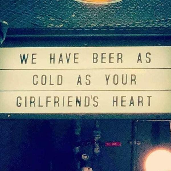 9. "Kız arkadaşının kalbi kadar soğuk biralarımız var."