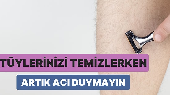 Vücudunuzdaki Tüyleri Temizlerken İşinizi Çok Daha Kolaylaştıracak 10 Öneri