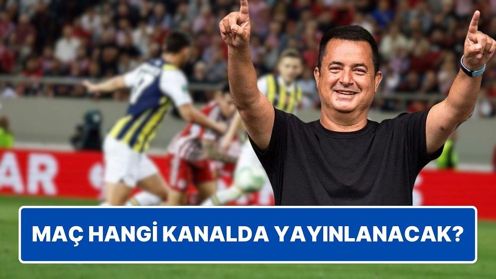 Taraftara Müjde: Acun Ilıcalı Fenerbahçe-Olympiakos Maçının Yayınlanacağı Kanalı Açıkladı!