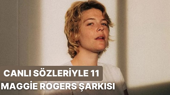 Canlı Sözleri ve Samimi Melodisiyle 11 Maggie Rogers Şarkısı