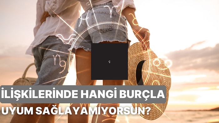 Sen İlişkilerinde Hangi Burçla Uyum Sağlayamıyorsun?