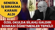 Özel Okulda Silahlı Saldırı Sonrası Öğretmenler Tepkili! Hayatını Kaybeden İbrahim Oktugan İçin İş Bırakılacak