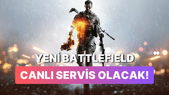 Yeni Battlefield Oyunu Canlı Servis Olacak: Daha Önce Böylesi Yapılmamış!