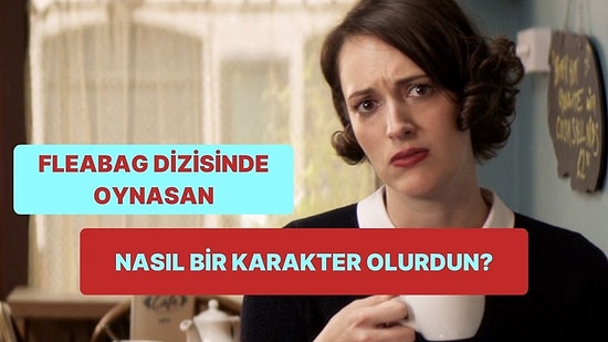 Fleabag Dizisinde Oynasan Nasıl Bir Karakter Olurdun?