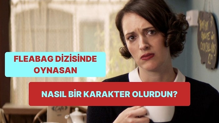 Fleabag Dizisinde Oynasan Nasıl Bir Karakter Olurdun?