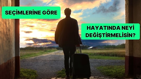 Seçimlerine Göre Hayatında Neyi Değiştirmelisin?