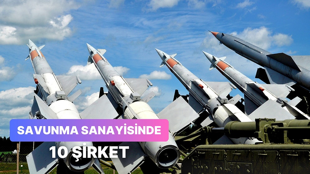 Savunma Sistemleri Konusunda Liderler: Dünyanın En Büyük 10 Savunma Teknolojileri Şirketi