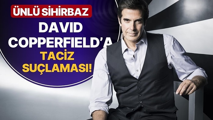 Ünlü Sihirbaz David Copperfield'a Taciz Suçlaması: Taciz Sırasında 18 Yaşından Küçük Olduklarını Söylediler