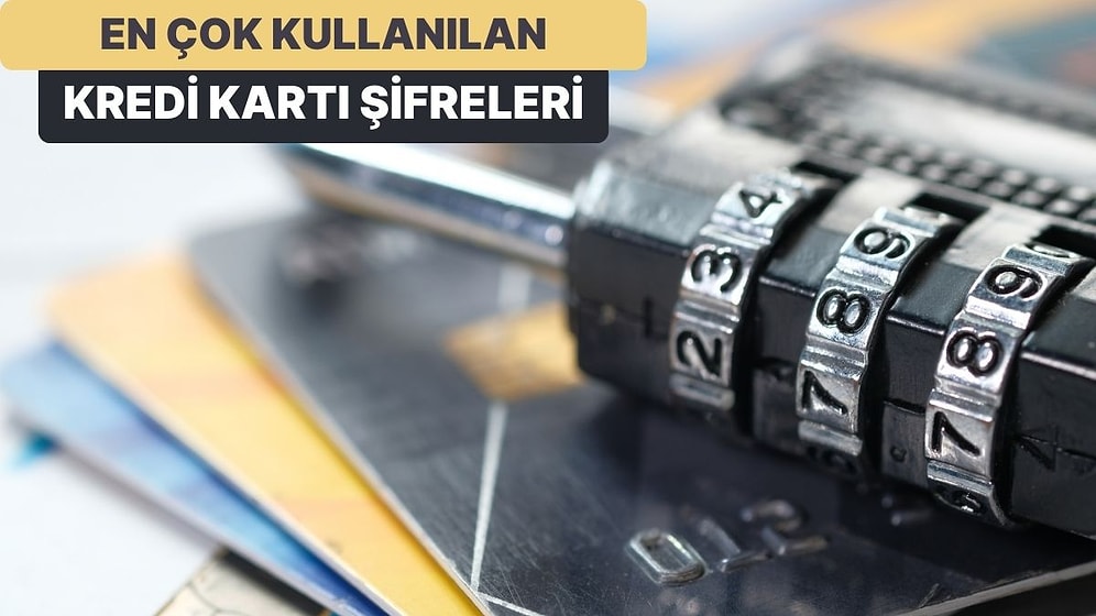 Sizinki de Bu Şifrelerdense Değiştirin! İşte En Sık Kullanılan 10 Kredi Kartı Şifresi