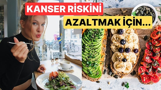 Ne Yemeliyiz? Beslenme Biçiminiz ile Kanser Riskini Azaltmak Mümkün!