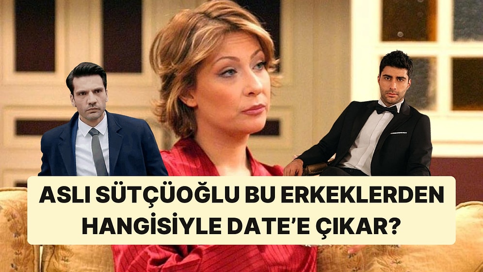 Aslı Sütçüoğlu Bu Erkeklerden Hangisiyle Date'e Çıkardı?