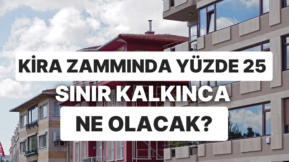 Kira Zammında Yüzde 25 Sınır Kalkınca Ne Olacak? 5 Soruda Yeni Dönemi Uzmanlar Anlattı