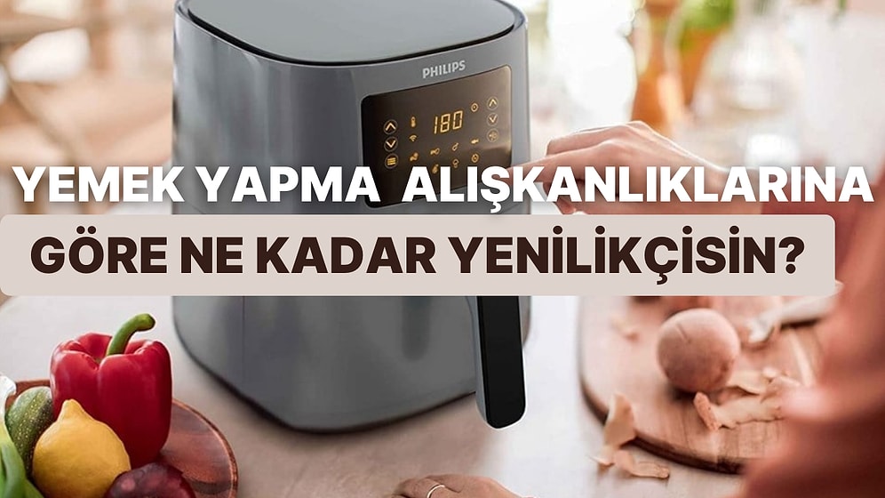 Yemek Yapma Alışkanlıklarına Göre Ne Kadar Yenilikçi Olduğunu Tahmin Ediyoruz!