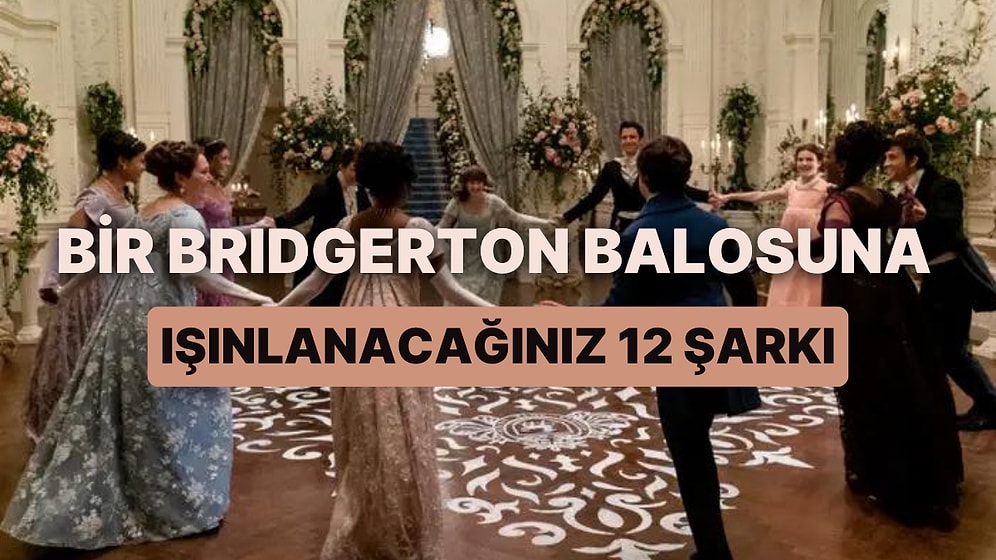 Bir Bridgerton Balosunda Dans Ediyormuşsun Gibi Hissettirecek 12 Şarkı