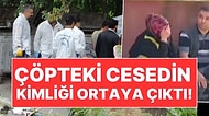 Tüyler Ürperten Cinayette Yeni Gelişme: Parçalara Ayrılıp Çöpe Atılan Kişinin Kim Olduğu Ortaya Çıktı!