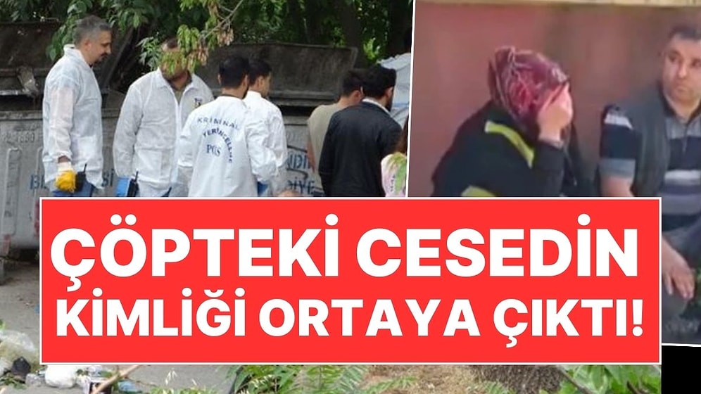 Tüyler Ürperten Cinayette Yeni Gelişme: Parçalara Ayrılıp Çöpe Atılan Kişinin Kim Olduğu Ortaya Çıktı!