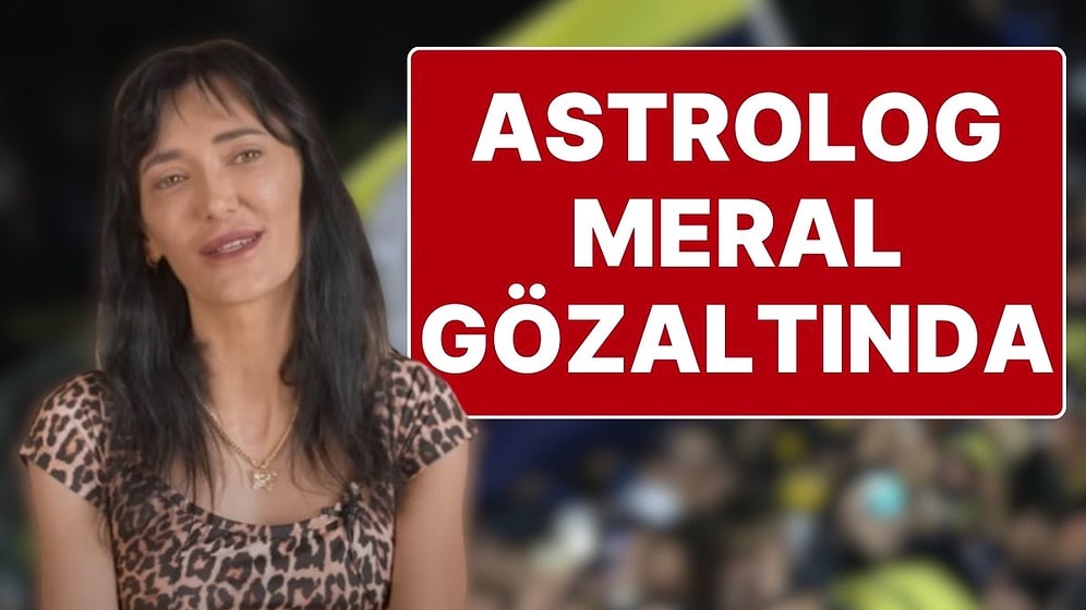 "Kartlarım F.Bahçe Şampiyon Diyor" Demişti: Sosyal Medyadan Küfür Eden Astrolog Meral Güven Gözaltına Alındı