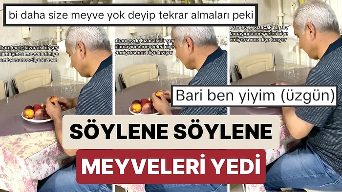 Babalar Neden Böyle: Durduk Yere Evdeki Meyvelerin Yenmediği Aklına Gelince Söylene Söylene Meyve Yiyen Baba