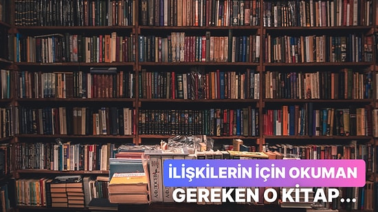 İlişki Deneyimlerin İçin Okuman Gereken Kitap Bu Testin Sonunda!