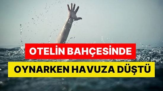 Otel Havuzuna Düşen Çocuk Hayatını Kaybetti