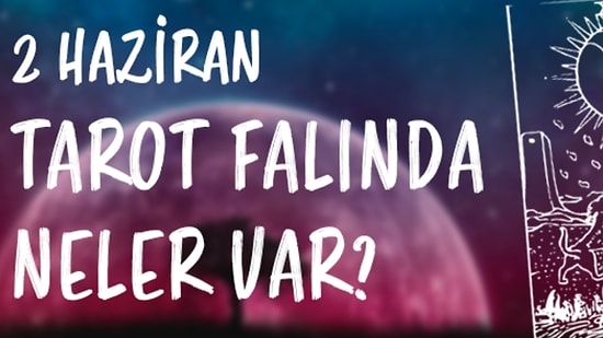 Tarot Falına Göre 2 Haziran Pazar Günü Senin İçin Nasıl Geçecek?