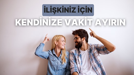 Partnerinizle Ayrı Ayrı Kendinize Vakit Ayırmanızın İlişkinize Sağlayacağı 10 Fayda