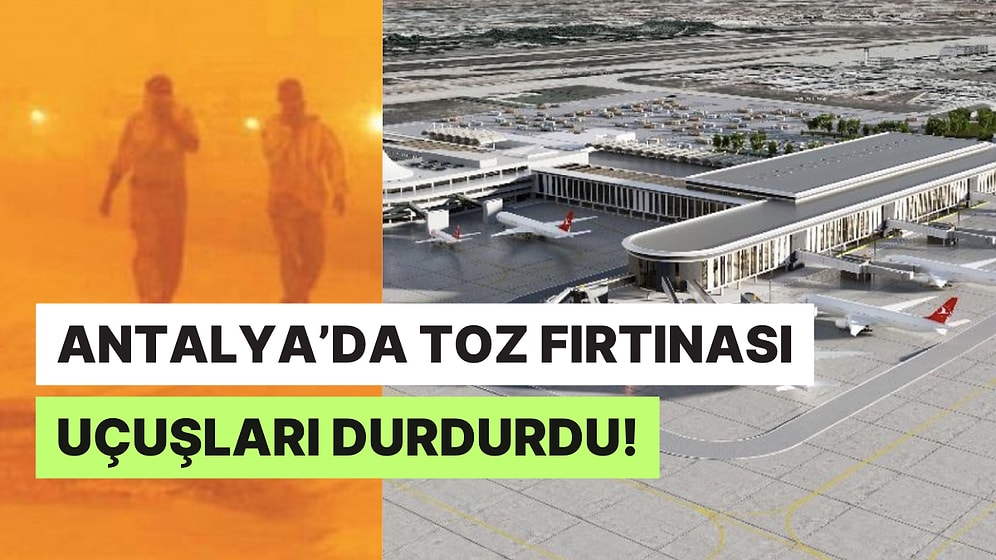 Antalya Havalimanı'nda Yaşanan Toz Fırtınası Nedeniyle Uçuşlar Ertelendi!