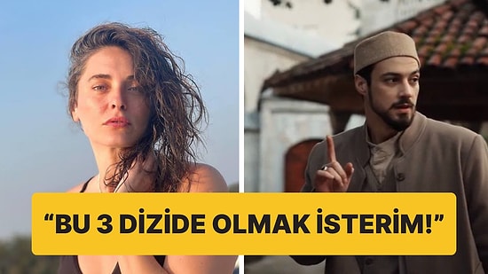 Cüneyd Efendi'ye O da Hayran: Aslıhan Gürbüz, Rol Almak İstediği Dizileri Açıkladı!
