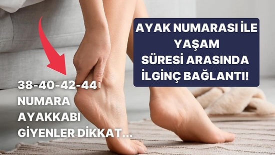Ayak Numaramız Ne Kadar Yaşayacağımıza Dair İpuçları Veriyor Olabilir: 38-40-42-44 Numara Giyenler Dikkat!