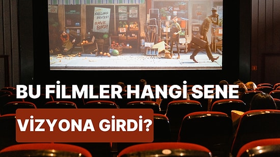 Bu Filmlerin Hangi Yıl Vizyona Girdiğini Bulabilecek misin?