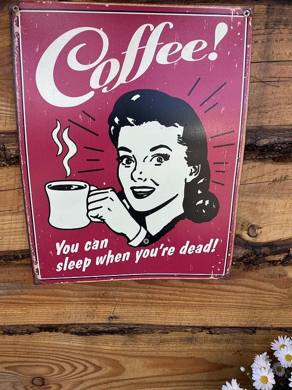 6. "Kahve çünkü öldüğünde uyuyabilirsin."