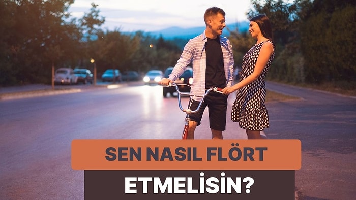 Bize Kendini Anlat, Nasıl Flört Etmen Gerektiğini Söyleyelim!