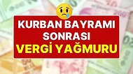 Vergi Yağmuruna Hazır mısınız? Kurban Bayramı Sonrası Gelmesi Beklenen Vergiler