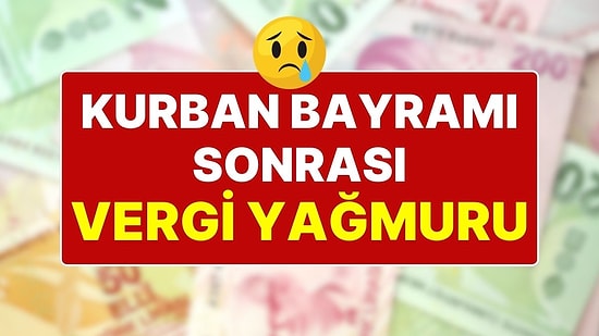 Vergi Yağmuruna Hazır mısınız? Kurban Bayramı Sonrası Gelmesi Beklenen Vergiler